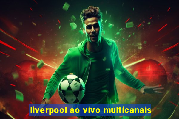 liverpool ao vivo multicanais